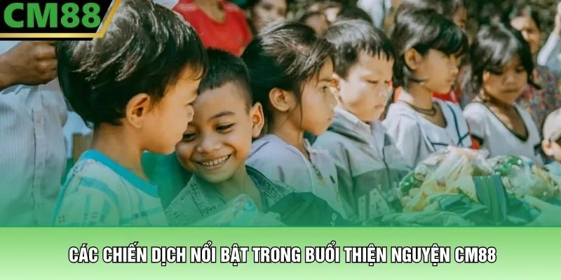 Thiện Nguyện CM88 - Hành Trình Cùng Lan Tỏa Yêu Thương 2 Các chiến dịch nổi bật trong buổi thiện nguyện CM88