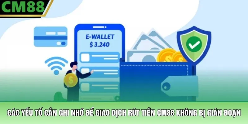 Rút Tiền CM88 – Quy Trình Đổi Thưởng Minh Bạch Và Siêu Tốc 4 Các yếu tố cần ghi nhớ để giao dịch rút tiền CM88 không bị gián đoạn