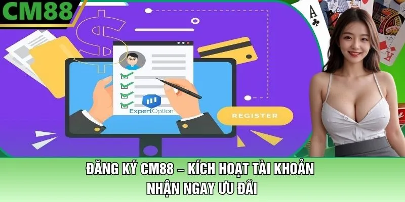 Đăng Ký CM88 – Kích Hoạt Tài Khoản Nhận Ngay Ưu Đãi 1 Đăng Ký CM88 – Kích Hoạt Tài Khoản Để Nhận Ngay Ưu Đãi