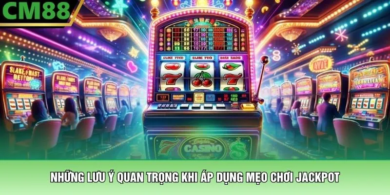Mẹo Chơi Jackpot - Các Chiến Thuật Hiệu Quả Nhất Tại CM88 4 Những lưu ý quan trọng khi áp dụng mẹo chơi jackpot
