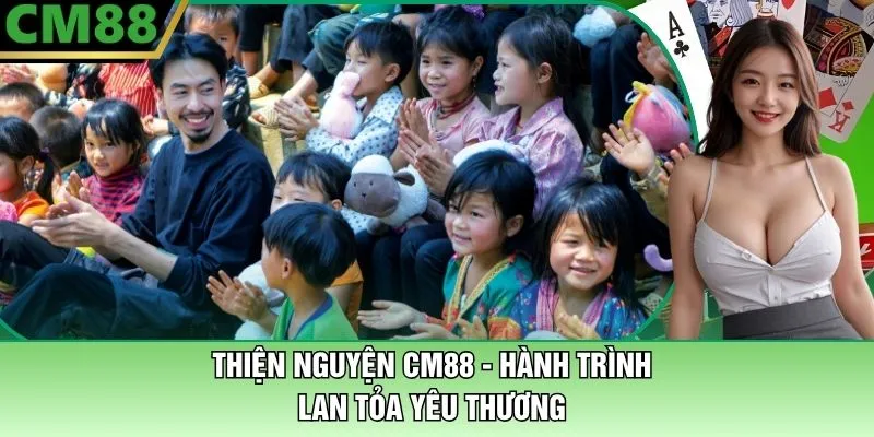 Thiện Nguyện CM88 - Hành Trình Cùng Lan Tỏa Yêu Thương 1 Thiện Nguyện CM88 - Hành Trình Để Lan Tỏa Yêu Thương