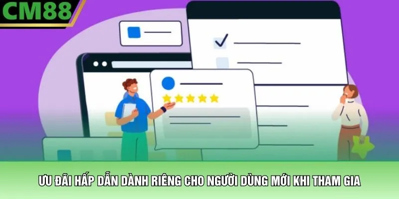 Đăng Ký CM88 – Kích Hoạt Tài Khoản Nhận Ngay Ưu Đãi 4 Ưu đãi hấp dẫn dành riêng cho người dùng mới khi tham gia